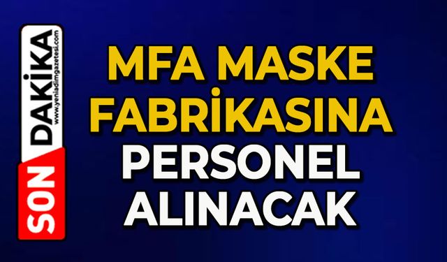 MFA Maske Fabrikası'na personel alınacak