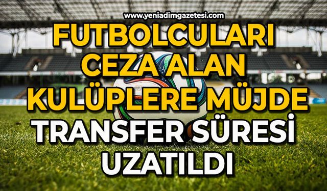 Futbolcuları ceza alan kulüplere müjde: Transfer süresi uzatıldı