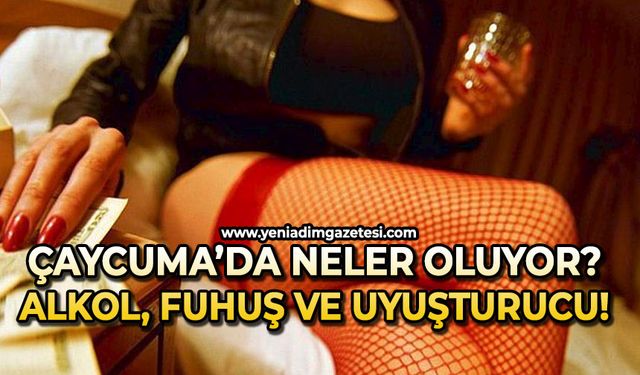 Çaycuma'da neler oluyor? Alkol, uyuşturucu, fuhuş!