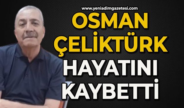 Osman Çeliktürk hayatını kaybetti