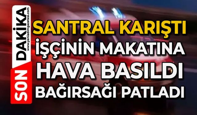 İşçinin makatına 'şaka' olsun diye hava bastı, kalın bağırsağı patladı