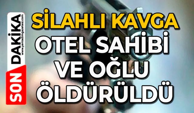 Silahlı kavga: Otel sahibi ve oğlu öldürüldü