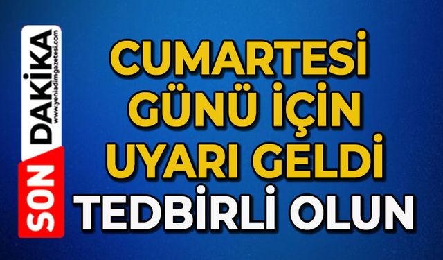 Cumartesi günü için uyarı geldi: Tedbirli olun