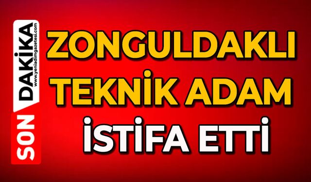Zonguldaklı teknik adam istifa etti