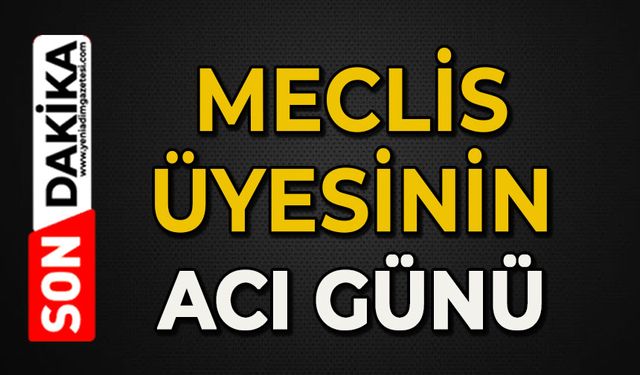 Meclis üyesinin acı günü