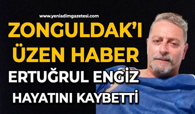 Zonguldak’ı üzen haber: Ertuğrul Engiz hayatını kaybetti