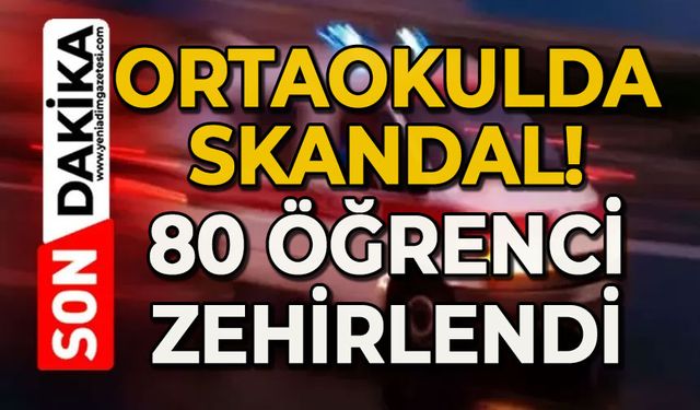Ortaokulda skandal olay: 80 öğrenci zehirlendi