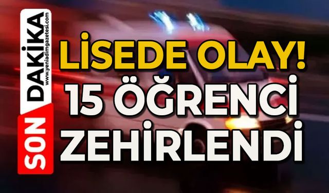 Lisede olay: 15 öğrenci zehirlendi