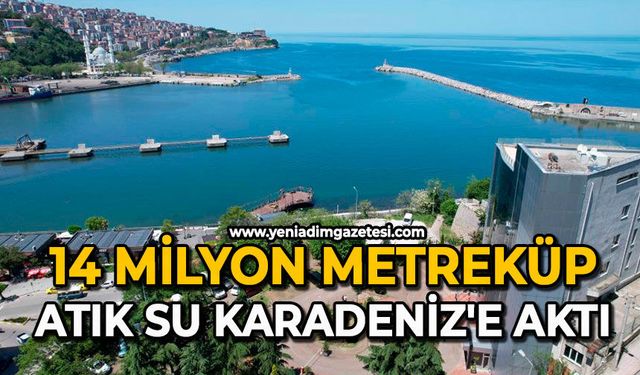14 milyon metreküp atık su Karadeniz'e aktı
