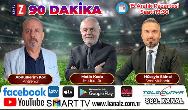 90 Dakika 15 Aralık Pazartesi KANAL Z'de