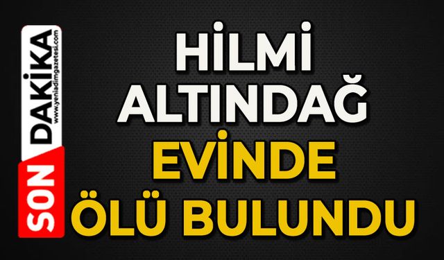 Hilmi Altındağ evinde ölü bulundu