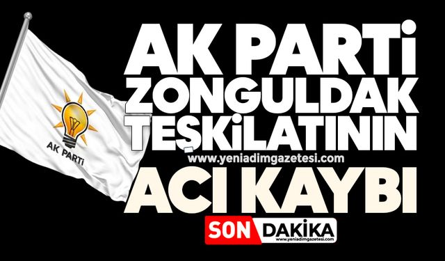 AK Parti Zonguldak teşkilatının acı kaybı!