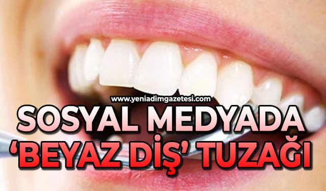 Sosyal medyadaki 'beyaz diş' tuzağı