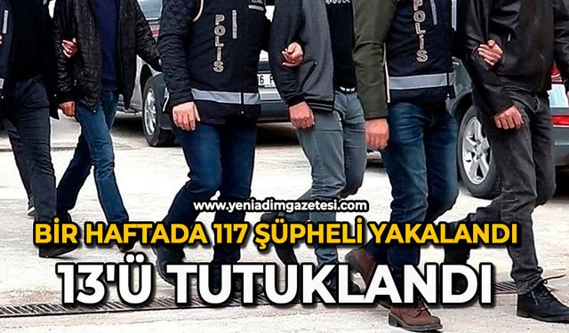 Bir haftada 117 şüpheli yakalandı, 13'ü tutuklandı