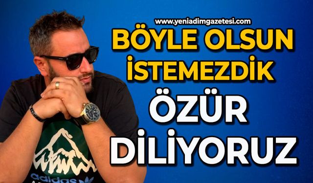 Böyle olsun istemezdik özür diliyoruz