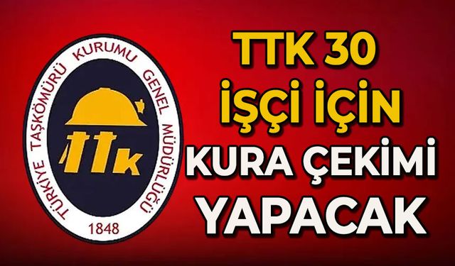 TTK 30 işçi için kura çekimi yapacak