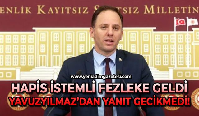 Hapis istemli fezleke geldi: Yavuzyılmaz’dan yanıt gecikmedi!