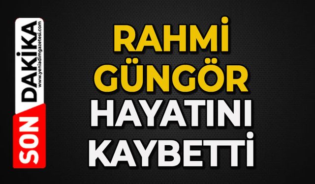 Rahmi Güngör hayatını kaybetti