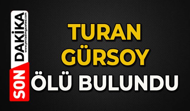 Turan Gürsoy ölü bulundu
