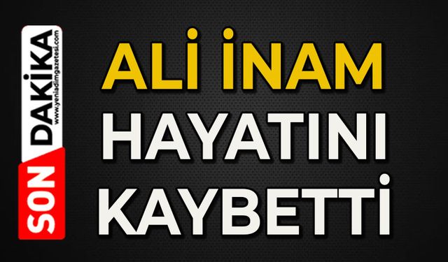 Ali İnam hayatını kaybetti