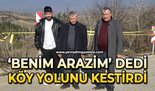'Benim arazim' dedi, köy yolunu kestirdi