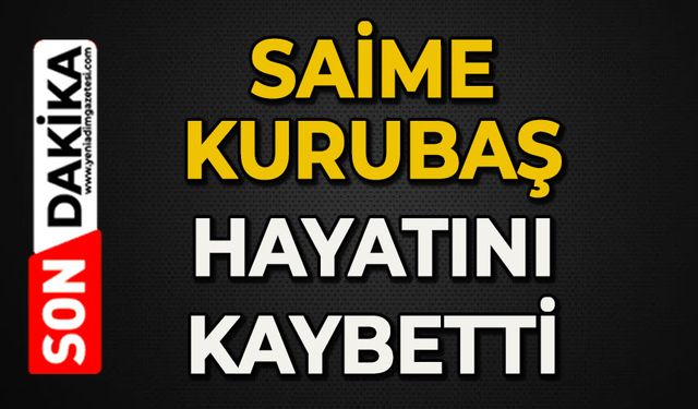 Saime Kurubaş hayatını kaybetti