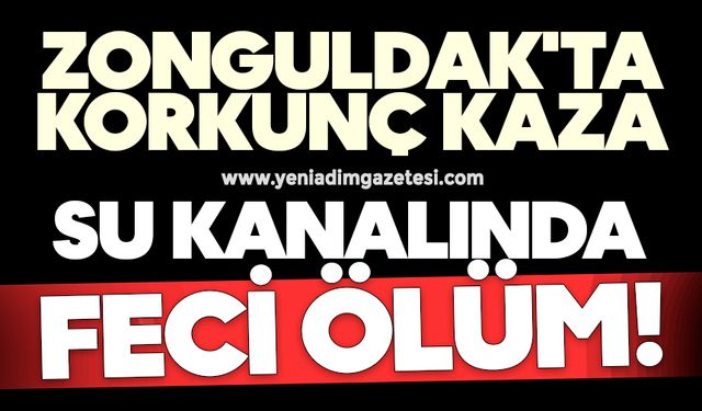 Zonguldak'ta korkunç kaza: Su kanalında hayatını kaybetti