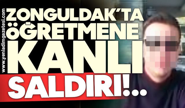 Zonguldak'ta öğretmene kanlı saldırı