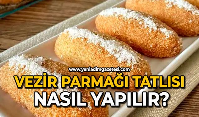 Vezir Parmağı tatlısı nasıl yapılır?