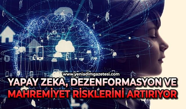 Yapay zeka, dezenformasyon ve mahremiyet risklerini artırıyor