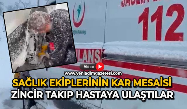 Sağlık ekiplerinin kar mesaisi: Zincir takıp hastaya ulaştılar