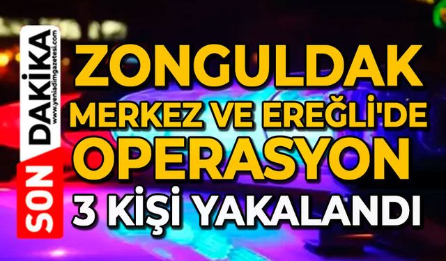 Zonguldak Merkez ve Ereğli'de operasyon: 3 kişi yakalandı