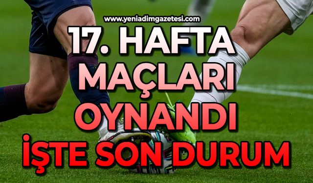 17. hafta maçları oynandı: İşte son durum