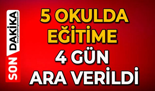 5 okulda eğitime 4 gün ara verildi