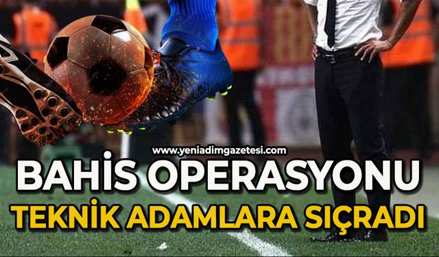 Bahis operasyonu teknik adamlara sıçradı
