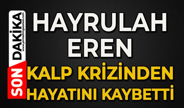 Hayrullah Eren kalp krizinden hayatını kaybetti