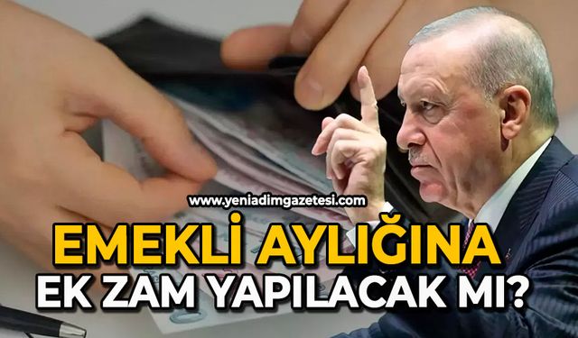 Emekli aylığına ek zam yapılacak mı?