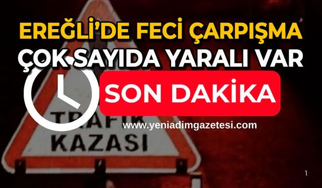Ereğli’de feci çarpışma: Çok sayıda yaralı var
