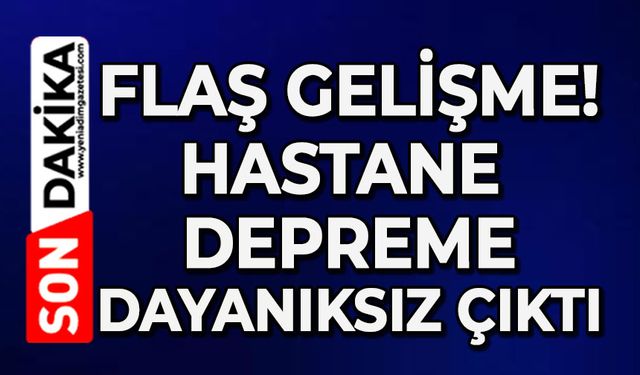Rapor açıklandı: Hastane depreme dayanıksız çıktı, yıkılıyor!