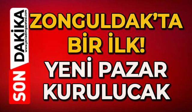 Zonguldak'ta bir ilk: Yeni pazar kurulacak!