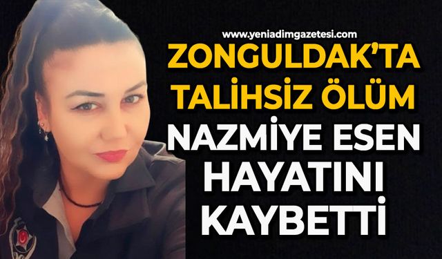 Zonguldak’ta talihsiz ölüm: Nazmiye Esen hayatını kaybetti