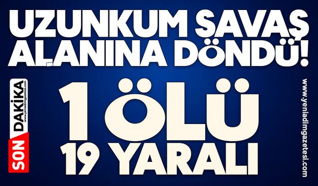 Uzunkum savaş alanına döndü: 1 ölü, 19 yaralı