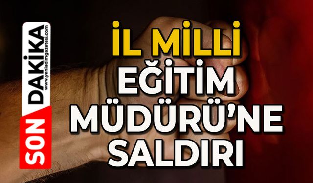 İl Milli Eğitim Müdürüne saldırı
