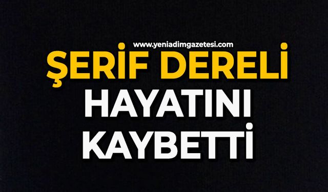 Şerif Dereli hayatını kaybetti