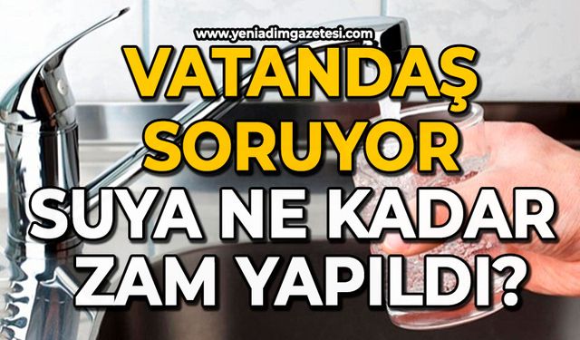 Vatandaş soruyor: Suya ne kadar zam yapıldı?