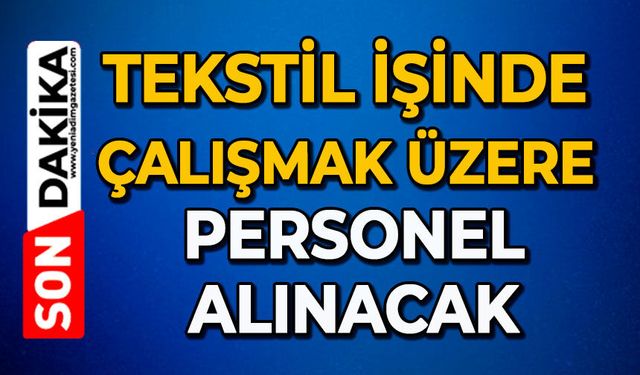 Tekstil işinde çalışmak üzere personel alınacak