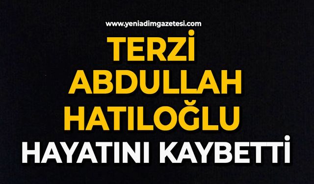 Terzi Abdullah Hatıloğlu hayatını kaybetti