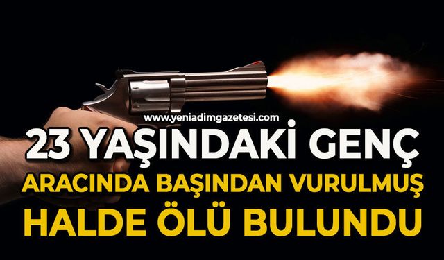 23 yaşındaki genç, aracının içinde silahla vurulmuş halde ölü bulundu