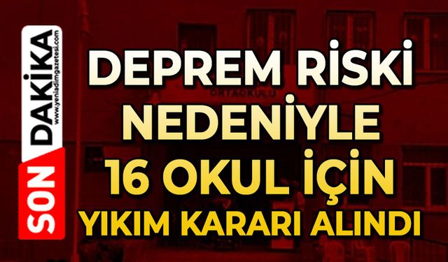 Deprem riski nedeniyle 16 okul için yıkım kararı alındı