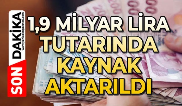 1,9 milyar lira tutarında kaynak aktarıldı